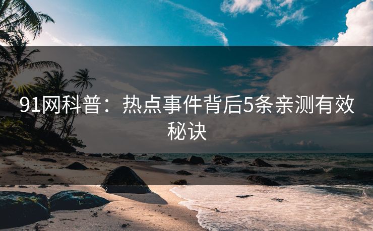 91网科普：热点事件背后5条亲测有效秘诀
